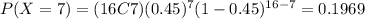 P(X=7)=(16C7)(0.45)^7 (1-0.45)^{16-7}=0.1969