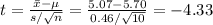 t=\frac{\bar x-\mu}{s/\sqrt{n}}=\frac{5.07-5.70}{0.46/\sqrt{10}} =-4.33
