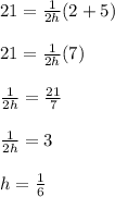 21=\frac{1}{2h}(2+5)\\\\ 21=\frac{1}{2h} (7)\\\\\frac{1}{2h}=\frac{21}{7}\\\\  \frac{1}{2h}=3 \\\\h=\frac{1}{6}
