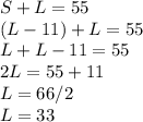 S+L=55  \\ (L-11)+L=55\\L+L-11=55\\2L=55+11\\L=66/2\\L=33