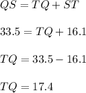 QS=TQ+ST\\\\33.5=TQ+16.1\\\\TQ=33.5-16.1\\\\TQ=17.4