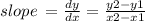 slope \:  =  \frac{dy}{dx}    =  \frac{y2 - y1}{x2 - x1}