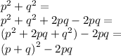{p}^{2}  +  {q}^{2}  =  \\  {p}^{2}  +  {q}^{2} +2 pq - 2pq =   \\ ( {p}^{2}  +2pq +   {q}^{2}) - 2pq =  \\  {(p + q)}^{2}  - 2pq