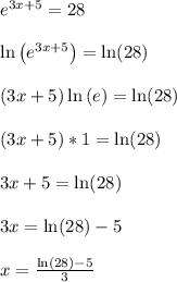 e^{3x+5} = 28\\\\\ln\left(e^{3x+5}\right) = \ln(28)\\\\(3x+5)\ln\left(e\right) = \ln(28)\\\\(3x+5)*1 = \ln(28)\\\\3x+5 = \ln(28)\\\\3x = \ln(28)-5\\\\x = \frac{\ln(28)-5}{3}\\\\