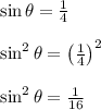 \sin \theta = \frac{1}{4}\\\\\sin^2 \theta = \left(\frac{1}{4}\right)^2\\\\\sin^2 \theta = \frac{1}{16}