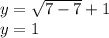 y=\sqrt{7-7}+1\\y=1