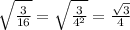\sqrt{ \frac{3}{16} }  =  \sqrt{ \frac{3}{ {4}^{2} } }  =  \frac{\sqrt{3} }{4}   \\