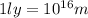 1ly=10^{16}m