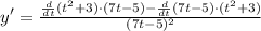 y'=\frac{\frac{d}{dt}(t^2+3)\cdot (7t-5)-\frac{d}{dt}(7t-5)\cdot(t^2+3)}{(7t-5)^2}