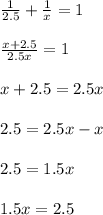 \frac{1}{2.5}+\frac{1}{x}=1\\\\\frac{x+2.5}{2.5x}=1\\\\x+2.5=2.5x\\\\2.5=2.5x-x\\\\2.5=1.5x\\\\1.5x=2.5
