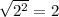 \sqrt{2^2}=2