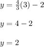 y=\frac{4}{3}(3)-2\\\\y=4-2\\\\y=2