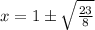 x =1  \pm   \sqrt{ \frac{23}{8} }