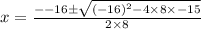 x =  \frac{ -  - 16 \pm \sqrt{ {( -1 6)}^{2} - 4 \times 8 \times  - 15} }{2 \times 8}