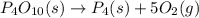 P_4O_{10}(s)\rightarrow P_4(s)+5O_2(g)