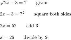 \sqrt{2x-3}=7\qquad\text{given}\\\\2x-3=7^2\qquad\text{square both sides}\\\\2x=52\qquad\text{add 3}\\\\x=26\qquad\text{divide by 2}
