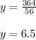 y=\frac{364}{56}\\\\ y=6.5