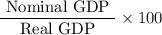 $\frac{\text { Nominal GDP }}{\text { Real GDP }} \times 100$