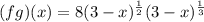 (fg)(x) =8(3 - x)^{ \frac{1}{2} } ( 3 - x)^{ \frac{1}{3} }