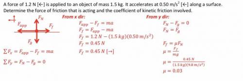 A force of 1.2 N is applied to an object of mass 1.5 kg. It accelerates at 0.50m/s . Determine the f