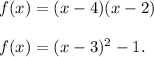 f(x) = (x-4)(x-2)\\ \\f(x) = (x - 3)^2 -1.