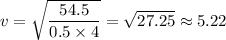 v = \sqrt{\dfrac{54.5}{0.5 \times 4} } = \sqrt{27.25}  \approx 5.22