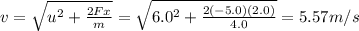 v=\sqrt{u^2+\frac{2Fx}{m}}=\sqrt{6.0^2+\frac{2(-5.0)(2.0)}{4.0}}=5.57 m/s