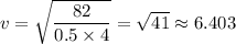 v = \sqrt{\dfrac{82}{0.5 \times 4} } = \sqrt{41}  \approx 6.403