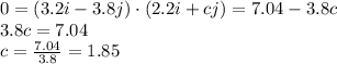 0=(3.2i-3.8j)\cdot (2.2i+cj)=7.04-3.8c\\3.8c=7.04\\c=\frac{7.04}{3.8}=1.85
