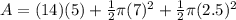A=(14)(5)+\frac{1}{2}\pi (7)^{2} +\frac{1}{2}\pi (2.5)^2