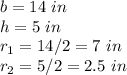 b=14\ in\\h=5\ in\\r_1=14/2=7\ in\\r_2=5/2=2.5\ in
