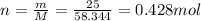n=\frac{m}{M}=\frac{25}{58.344}=0.428 mol
