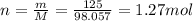 n=\frac{m}{M}=\frac{125}{98.057}=1.27 mol