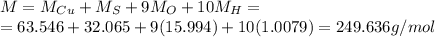 M=M_{Cu}+M_S+9M_O+10M_H=\\=63.546+32.065+9(15.994)+10(1.0079)=249.636 g/mol