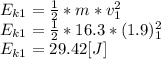 E_{k1}= \frac{1}{2}*m*v_{1}^2 \\E_{k1}= \frac{1}{2}*16.3*(1.9)_{1}^2\\E_{k1}= 29.42[J]