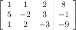 \left[\begin{array}{ccc|c}1&1&2&8\\5&-2&3&-1\\1&2&-3&-9\end{array}\right]