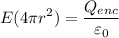 $ E(4\pi r^2)= \dfrac{Q_{enc}}{{\varepsilon _0 }}}$