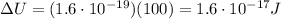 \Delta U=(1.6\cdot 10^{-19})(100)=1.6\cdot 10^{-17}J
