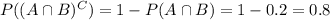 P((A\cap B)^C)=1-P(A\cap B)=1-0.2=0.8