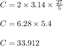 C = 2 \times 3.14 \times \frac{27}{5}\\\\C = 6.28 \times 5.4\\\\C = 33.912