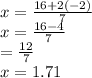x=\frac{16+2(-2)}{7}\\ x=\frac{16-4}{7}\\\x=\frac{12}{7} \\x=1.71