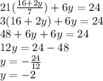 21(\frac{16+2y}{7} )+6y=24\\3(16+2y)+6y=24\\48+6y+6y=24\\12y=24-48\\y=-\frac{24}{12} \\y=-2