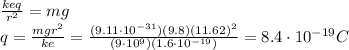 \frac{keq}{r^2}=mg\\q=\frac{mgr^2}{ke}=\frac{(9.11\cdot 10^{-31})(9.8)(11.62)^2}{(9\cdot 10^9)(1.6\cdot 10^{-19})}=8.4\cdot 10^{-19}C