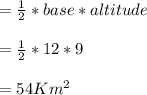 = \frac{1}{2} *base *altitude \\\\                                     =  \frac{1}{2} * 12*9\\\\                                   = 54 Km^2