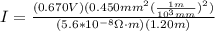 I = \frac{(0.670V)(0.450mm^2(\frac{1m}{10^3mm})^2)}{(5.6*10^{-8}\Omega \cdot m)(1.20m)}