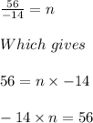 \frac{56}{-14} = n\\\\Which\ gives\\\\56 = n \times -14\\\\-14 \times n = 56