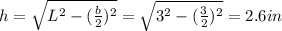 h=\sqrt{L^2-(\frac{b}{2})^2}=\sqrt{3^2-(\frac{3}{2})^2}=2.6 in