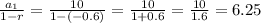 \frac{a_1}{1 - r}  = \frac{10}{1 - (-0.6)} = \frac{10}{1 + 0.6}  = \frac{10}{1.6}  = 6.25