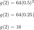 g(2)=64(0.5)^{2}\\\\g(2)=64(0.25)\\\\g(2)=16