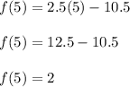 f(5)=2.5(5)-10.5\\\\f(5)=12.5-10.5\\\\f(5)=2